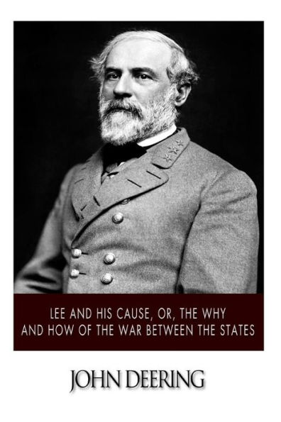 Lee and His Cause, or, the Why How of War between States