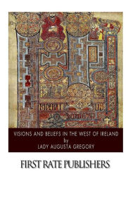 Title: Visions and Beliefs in the West of Ireland, Author: Lady Augusta Gregory