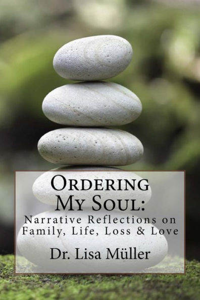 Ordering My Soul: Narrative Reflections on Family, Life, Loss & Love