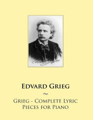 Title: Grieg - Complete Lyric Pieces for Piano, Author: Samwise Publishing