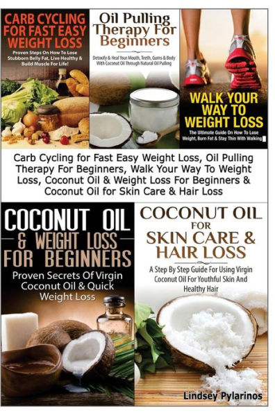 Carb Cycling for Fast Easy Weight Loss, Oil Pulling Therapy For Beginners, Walk Your Way To Weight Loss, Coconut Oil & Weight Loss For Beginners & Coconut Oil For Skin Care & Hair Loss