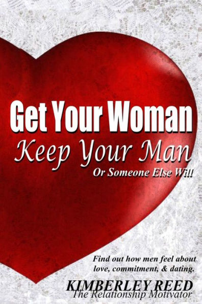 Get Your Woman - Keep Your Man: Or Someone Else Will