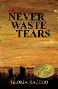 Title: Never Waste Tears, Author: Gloria Zachgo