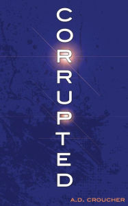 Title: Corrupted, Author: A. D. Croucher
