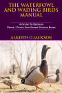 The Waterfowl And Wading Birds Manual: A Guide To Keeping Geese, Ducks And Other Wading Birds