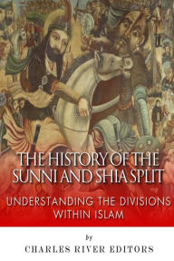 Title: The History of the Sunni and Shia Split: Understanding the Divisions within Islam, Author: Charles River