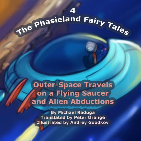 The Phasieland Fairy Tales - 4: Outer-Space Travels on a Flying Saucer and Alien Abductions