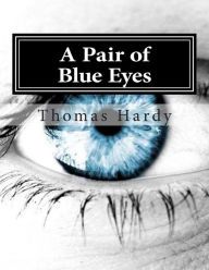 Title: A Pair of Blue Eyes: (Thomas Hardy Classics Collection), Author: Thomas Hardy