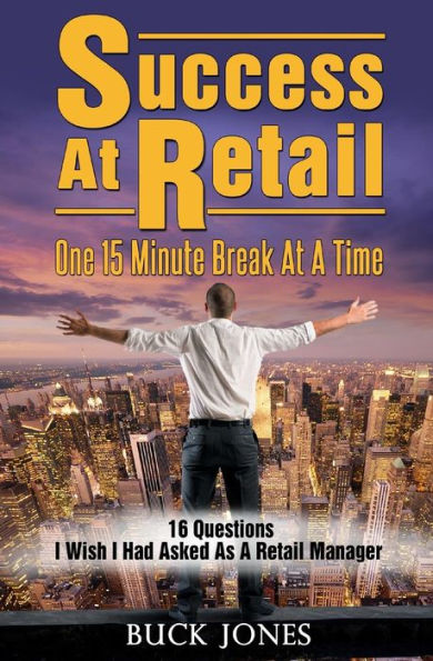Success At Retail, One 15-Minute Break At A Time: Sixteen Questions I Wish I'd Asked As A Retail Manager