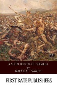 Title: A Short History of Germany, Author: Mary Platt Parmele