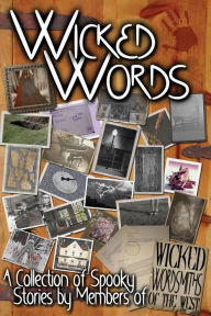 Title: Wicked Words: A Collection of Spooky Stories by Members of Wicked Wordsmiths of the West, Author: Rebecca Barray