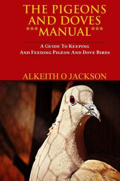 The Pigeons And Doves Manual: A Guide To Keeping And Feeding Pigeon And Dove Birds