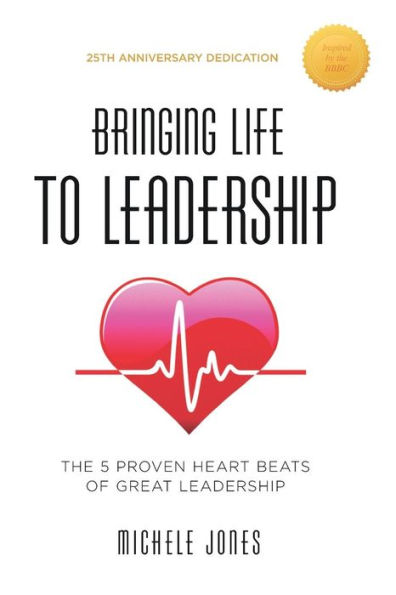 Bringing Life To Leadership: The 5 Proven Heartbeats Of Great Leadership