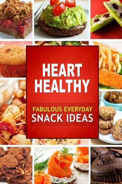 Heart Healthy Fabulous Everyday Snack Ideas: The Modern Sugar-Free Cookbook to Fight Heart Disease