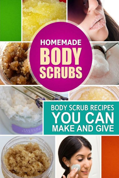Homemade Body Scrubs: Body Scrub Recipes you can Make and Give