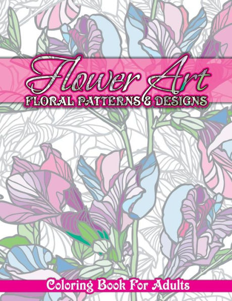 Flower Art Floral Patterns & Designs Coloring Book For Adults