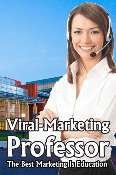 Viral-Marketing Professor: The Best Marketing Is Education
