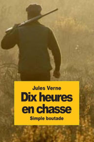 Title: Dix heures en chasse: Simple Boutade, Author: Jules Verne