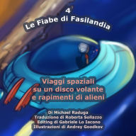 Title: Le Fiabe di Fasilandia - 4: Viaggi spaziali su un disco volante e rapimenti di alieni, Author: Andrey Goodkov