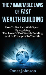 Title: The 7 Immutable Laws Of Fast Wealth Building: How To Get Rich With Speed By Applying The Laws Of Fast Wealth Building And Its Principles To Your life, Author: Omar Johnson