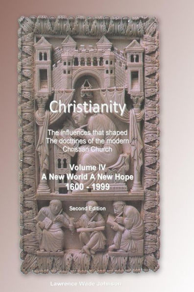 Christianity Volume IV New World New Hope: The influences that shaped the doctrines of the modern Christian Church