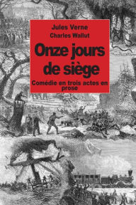 Title: Onze jours de siï¿½ge: Comï¿½die en trois actes en prose, Author: Charles Wallut