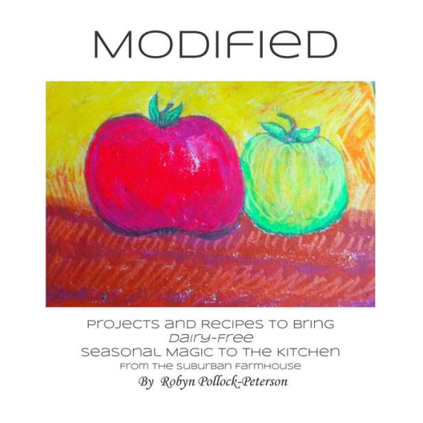 Modified: Projects and Recipes to Bring Dairy-Free Seasonal Magic to the Kitchen. From the Suburban Farmhouse.