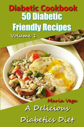 Diabetic Cookbook 50 Diabetic Friendly Recipes A Diabetic Diet That Is Delicious Breakfast Lunch Dinner Dessert Recipes By Maria Vega Paperback Barnes Noble