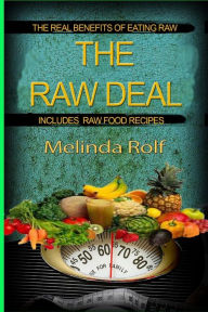 Title: The Raw Deal: The Real Benefits of Eating Raw for Health and Weight Loss: Includes Raw Food Recipes to Get You Started, Author: Melinda Rolf