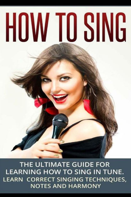 How To Sing: The Ultimate Guide for Learning How To Sing in Tune: Learn ...