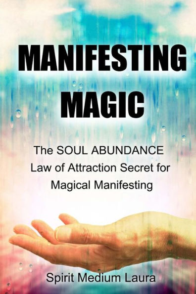 Manifesting Magic: The SOUL ABUNDANCE Law of Attraction Secret to Magical Manifesting