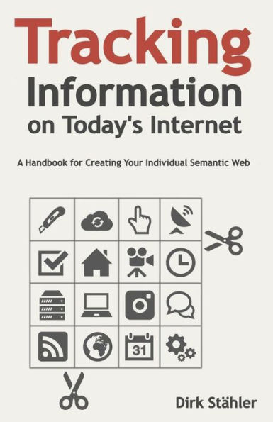 Tracking Information on Today's Internet: A Handbook for Creating Your Individual Semantic Web