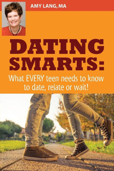 Dating Smarts - What Every Teen Needs To Date, Relate Or Wait