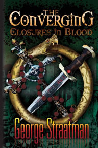 Title: The Converging: Closures in Blood, Author: George Straatman