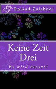 Title: Keine Zeit Drei: Es wird besser!, Author: Roland Zuehner