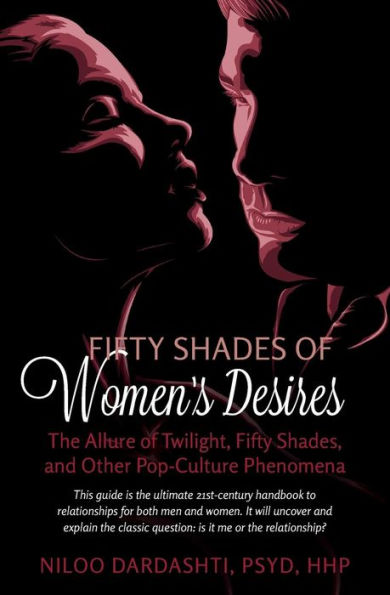 Fifty Shades of Women's Desires: The Allure of Twilight, Fifty Shades, and Other Pop-Culture Phenomena..This guide will answer the classic question "Is it me or the relationship?"