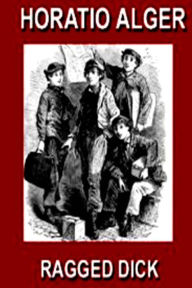 Title: Ragged Dick: Or, Street Life in New York with the Boot Blacks, Author: Horatio Alger Jr