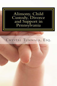 Title: Alimony, Child Custody, Divorce and Support in Pennsylvania, Author: Crystal Tummala Esq