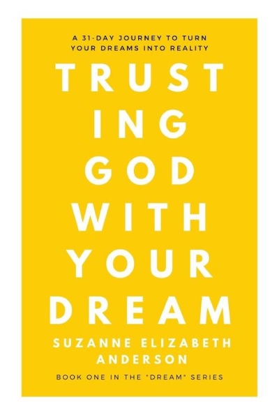 Trusting God with Your Dream: A 31-Day Transformation for Trusting God with Your: Book One in the "Your Dream" Series