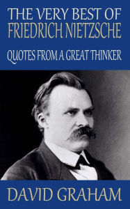 Title: The Very Best of Friedrich Nietzsche: Quotes from a Great Thinker, Author: David Graham MD MPH Facpm