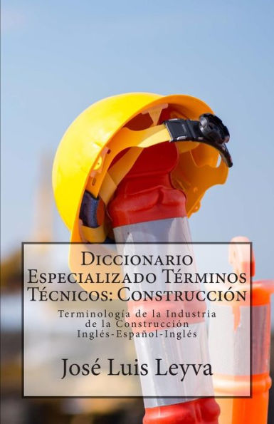 Diccionario Especializado TÃ¯Â¿Â½rminos TÃ¯Â¿Â½cnicos: ConstrucciÃ¯Â¿Â½n: TerminologÃ¯Â¿Â½a de la Industria de la ConstrucciÃ¯Â¿Â½n