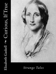 Title: Curious, If True: Strange Tales, Author: Elizabeth Gaskell