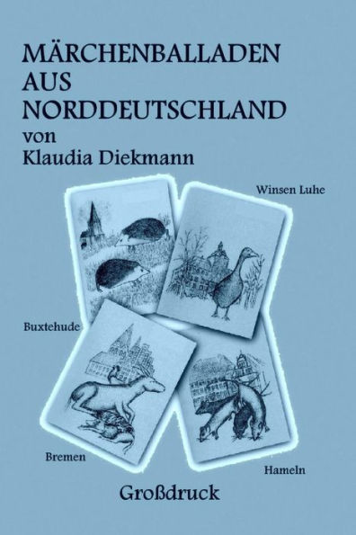 Maerchenballaden aus Norddeutschland: vier weltbekannte Maerchen in Reimen nacherzaehlt