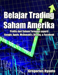 Title: Belajar Trading Saham Amerika: Profit dari Saham Ternama seperti Google, Apple, McDonald's, Disney & Facebook, Author: Gregorius Ryanto