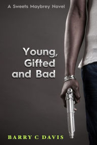 Title: Young Gifted and Bad: A Sweets Maybrey Novel, Author: Barry C Davis
