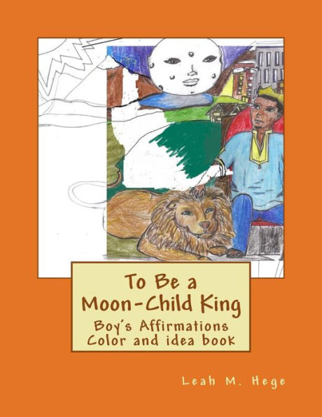 To Be a Moon-Child King: Boy's Affirmation Color and idea book