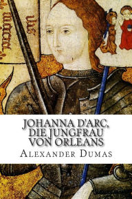 Title: Johanna d'Arc, die Jungfrau von Orleans, Author: Friedrich Wilhelm Bruckbrau