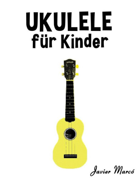 Ukulele fï¿½r Kinder: Weihnachtslieder, Klassische Musik, Kinderlieder, Traditionelle Lieder und Volkslieder!