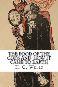 Title: The Food of the Gods and How It Came to Earth, Author: H. G. Wells