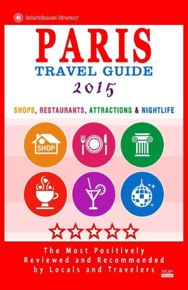 Paris Travel Guide 2015: Shops, Restaurants, Attractions & Nightlife in Paris, France (City Travel Guide 2015)